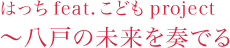 はっちfeat.こどもproject〜八戸の未来を奏でる